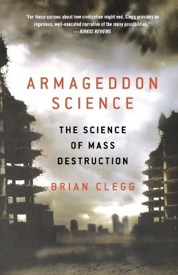 Armageddon Science: The Science of Mass Destruction by Brian Clegg 9781250016492