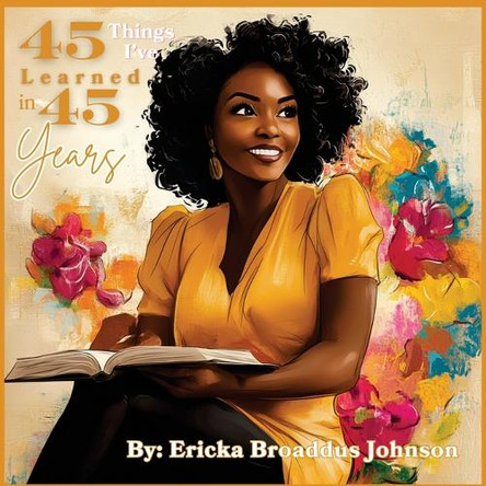 45 Things I've Learned in 45 Years by Ericka B Johnson 9798218558239