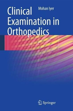 Clinical Examination in Orthopedics by K. Mohan Iyer 9781447159285