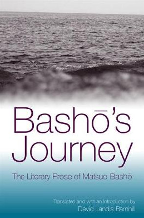 Basho's Journey: The Literary Prose of Matsuo Basho by Matsuo Basho