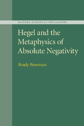 Hegel and the Metaphysics of Absolute Negativity by Brady Bowman 9781107499683