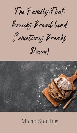 The Family That Breaks Bread (and Sometimes Breaks Down) by Micah Sterling 9783690854719