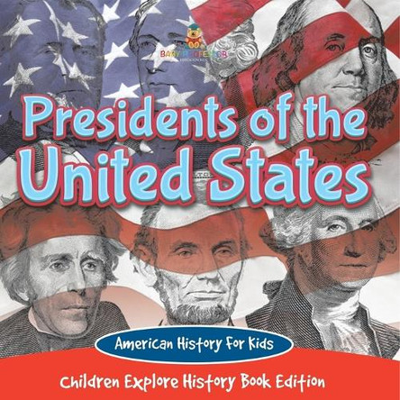 Presidents of the United States: American History For Kids - Children Explore History Book Edition by Baby Professor 9798869445339
