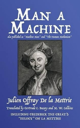 Man a Machine (also published as Machine Man and The Human Mechanism) by Julien Offray de la Mettrie 9781479422272