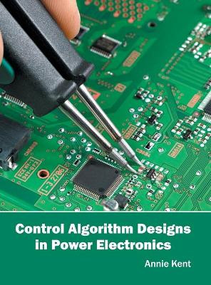 Control Algorithm Designs in Power Electronics by Annie Kent 9781682850961