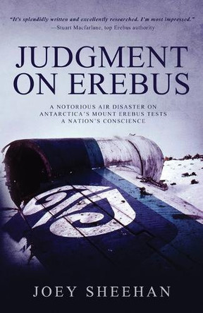 Judgment on Erebus: A Notorious Air Disaster on Antarctica's Mount Erebus Tests a Nation's Conscience by Joey Sheehan 9781647046613