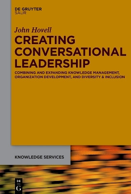 Conversational Leadership: Expanding and Combining Knowledge Services, Knowledge Management, Organization Development, and Diversity and Inclusion by John Hovell 9783110737233