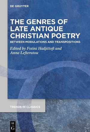 The Genres of Late Antique Christian Poetry: Between Modulations and Transpositions by Fotini Hadjittofi 9783110689976