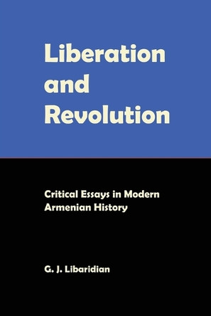 Liberation and Revolution: Critical Essays in Modern Armenian History by Gerard J Libaridian 9781909382794 Liberation and Revolution: Critical Essays in Modern Armenian History by Gerard J Libaridian 9781909382794