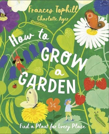 How to Grow a Garden: Find a Plant for Every Place by Frances Tophill 9781917044233