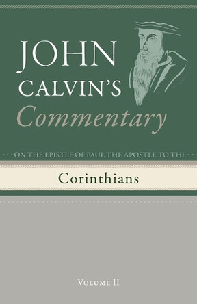 Commentary on the Epistles of Paul the Apostle to the Corinthians, Volume 2 by John Calvin 9798385216512