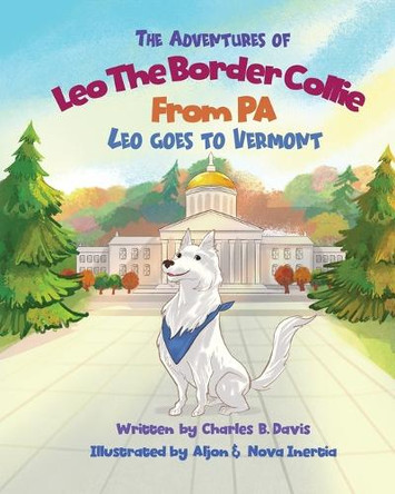 The Adventures of Leo the Border Collie from PA: Leo Goes to Vermont by Charles Davis 9781963849400
