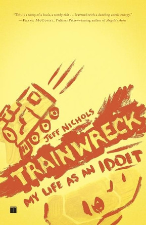 Trainwreck: My Life as an Idoit by Jeff Nichols 9781416599166