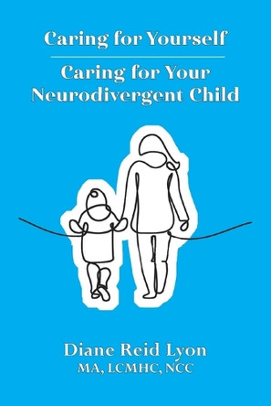 Caring for Yourself - Caring for Your Neurodivergent Child by Diane Reid Lyon 9781961813809