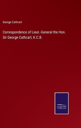 Correspondence of Lieut.-General the Hon. Sir George Cathcart, K.C.B. by George Cathcart 9783375175597