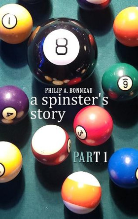 A spinster's story (Part 1) by Philip Arthur Bonneau 9798891219106