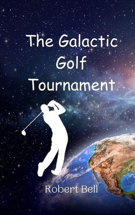 The Galactic Golf Tournament by Robert Bell 9789908013473