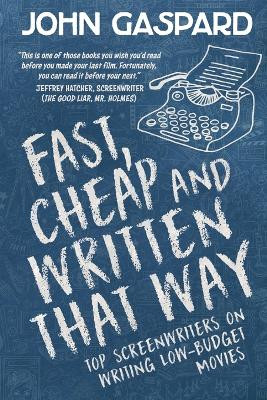 Fast, Cheap & Written That Way: Top Screenwriters on Writing for Low-Budget Movies by John Gaspard 9781088080481