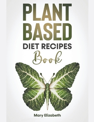 Plant Based Diet Recipes Book by Mary Elizabeth 9798215471586