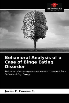 Behavioral Analysis of a Case of Binge Eating Disorder by Javier F Cuevas R 9786203508079