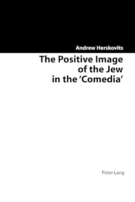 The Positive Image of the Jew in the Comedia by Andrew Herskovits 9783039105229