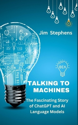 Talking to Machines: The Fascinating Story of ChatGPT and AI Language Models by Jim Stephens 9798211393905