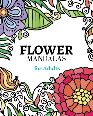 Flower Mandalas Coloring Book: A collection of carefully selected coloring pages for relaxation.: The most creative way to get rid of anxiety and stress. by Mandala Printing Press 9798211396579
