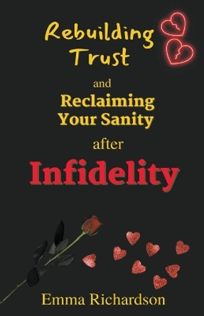 Rebuilding Trust and Reclaiming Your Sanity after Infidelity by Emma Richardson 9798223785293