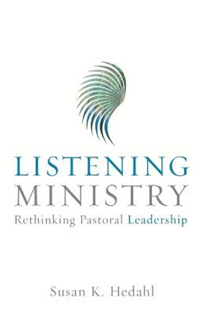 Listening Ministry: Rethinking Pastoral Leadership by Susan Hedahl