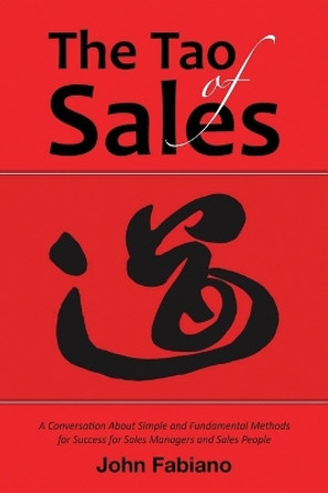 The Tao of Sales: A Conversation about Simple and Fundamental Methods for Success for Sales Managers and Sales People by John Fabiano 9781961908468