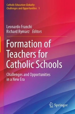 Formation of Teachers for Catholic Schools: Challenges and Opportunities in a New Era by Leonardo Franchi 9789811947292