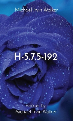 H-5.7.5-192: Haikus by Michael Irvin Walker by Michael Irvin Walker 9798985915624