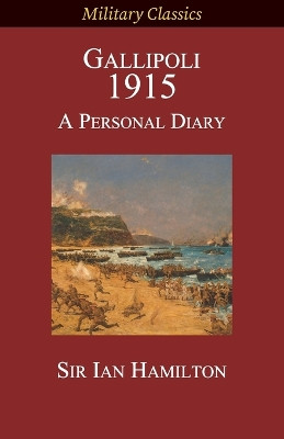 Gallipoli 1915: A Personal Diary by Ian Hamilton 9781927537886