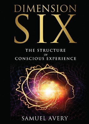 Dimension Six: The Structure of Conscious Experience by Samuel Avery 9781954566057
