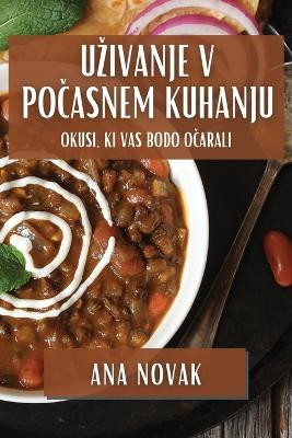 Uzivanje v Počasnem Kuhanju: Okusi, ki Vas Bodo Očarali by Ana Novak 9781835867488