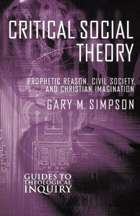 Critical Social Theory: Prophetic Reasons and Christian Imagination by Gary M. Simpson