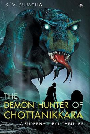 The Demon Hunter Of Chottanikkara: A Supernatural Thriller by S V Sujatha 9789386021090