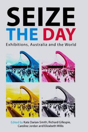 Seize the Day: Exhibtions, Australia & the World by Kate Darien-Smith