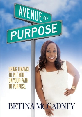 Avenue of Purpose: Using Finance To Point You To Your Purpose by Betina McCadney 9781637922934