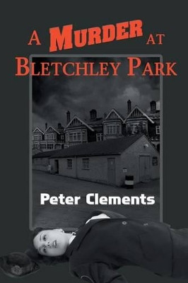A Murder at Bletchley Park by Peter Clements 9781628575231