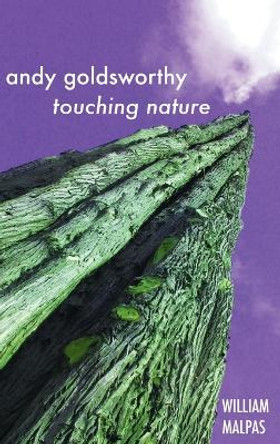 Andy Goldsworthy: Touching Nature by William Malpas 9781861714138