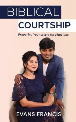 Biblical Courtship: Preparing Youngsters for Marriage by Evans Francis 9798885551090