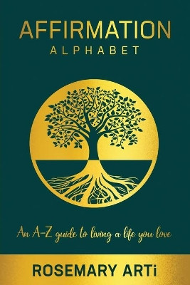Affirmation Alphabet: An A-Z Guide to Living the Life You Love by Rosemary Arti 9781913674809