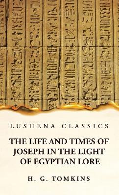 The Life and Times of Joseph in the Light of Egyptian Lore by By H G Tomkins 9781639236985