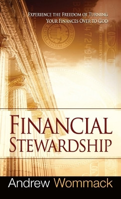 Financial Stewardship: Experience the Freedom of Turning Your Finances Over to God by Andrew Wommack 9781680313680