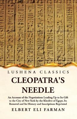 Cleopatra's Needle An Account of the Negotiations by Elbert Eli Farman 9781639239368