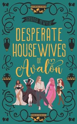 Desperate Housewives of Avalon: A Binge-Worthy Paranormal Romantic Comedy by Saranna Dewylde 9781948001304