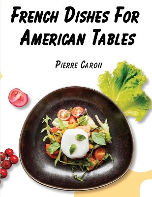 French Dishes For American Tables: 440 Traditional Recipes by Pierre Caron 9781835520680