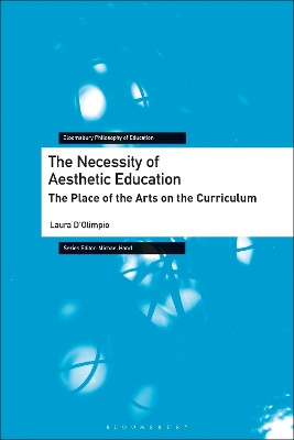 The Necessity of Aesthetic Education: The Place of the Arts on the Curriculum by Laura D’Olimpio 9781350120907