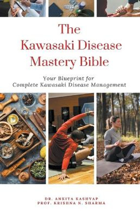 The Kawasaki Disease Mastery Bible: Your Blueprint for Complete Kawasaki Disease Management by Dr Ankita Kashyap 9798223439660
